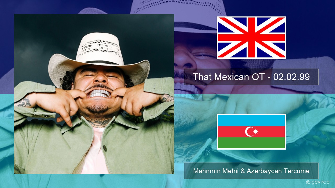 That Mexican OT – 02.02.99 İngilis dili Mahnının Mətni & Azərbaycan Tərcümə