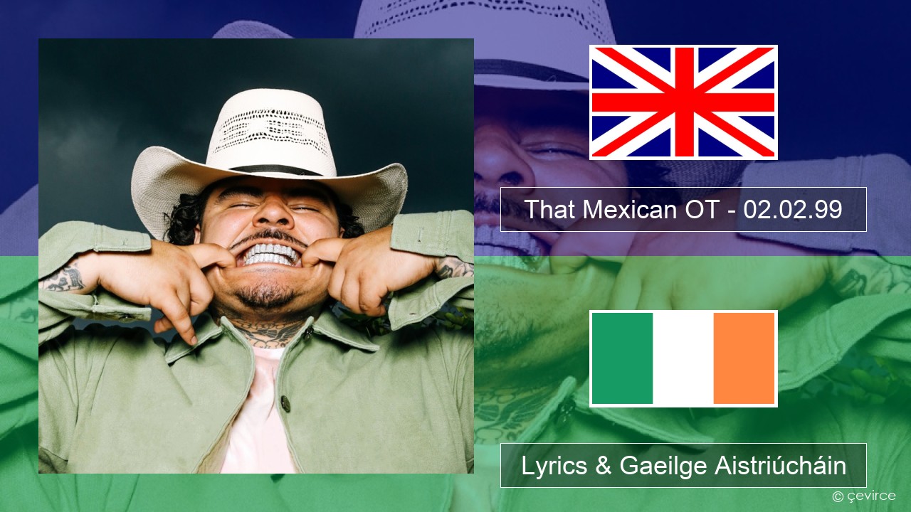 That Mexican OT – 02.02.99 Béarla Lyrics & Gaeilge Aistriúcháin