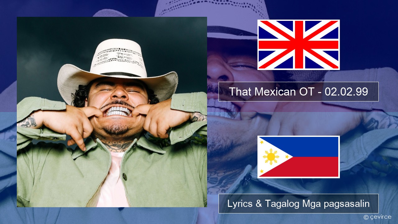 That Mexican OT – 02.02.99 Ingles Lyrics & Tagalog Mga pagsasalin