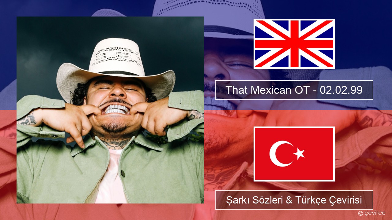 That Mexican OT – 02.02.99 İngilizce Şarkı Sözleri & Türkçe Çevirisi