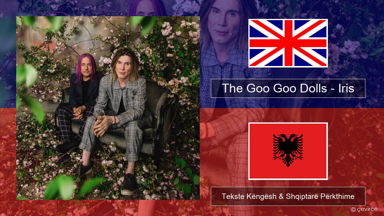 The Goo Goo Dolls – Iris Anglisht Tekste Këngësh & Shqiptarë Përkthime