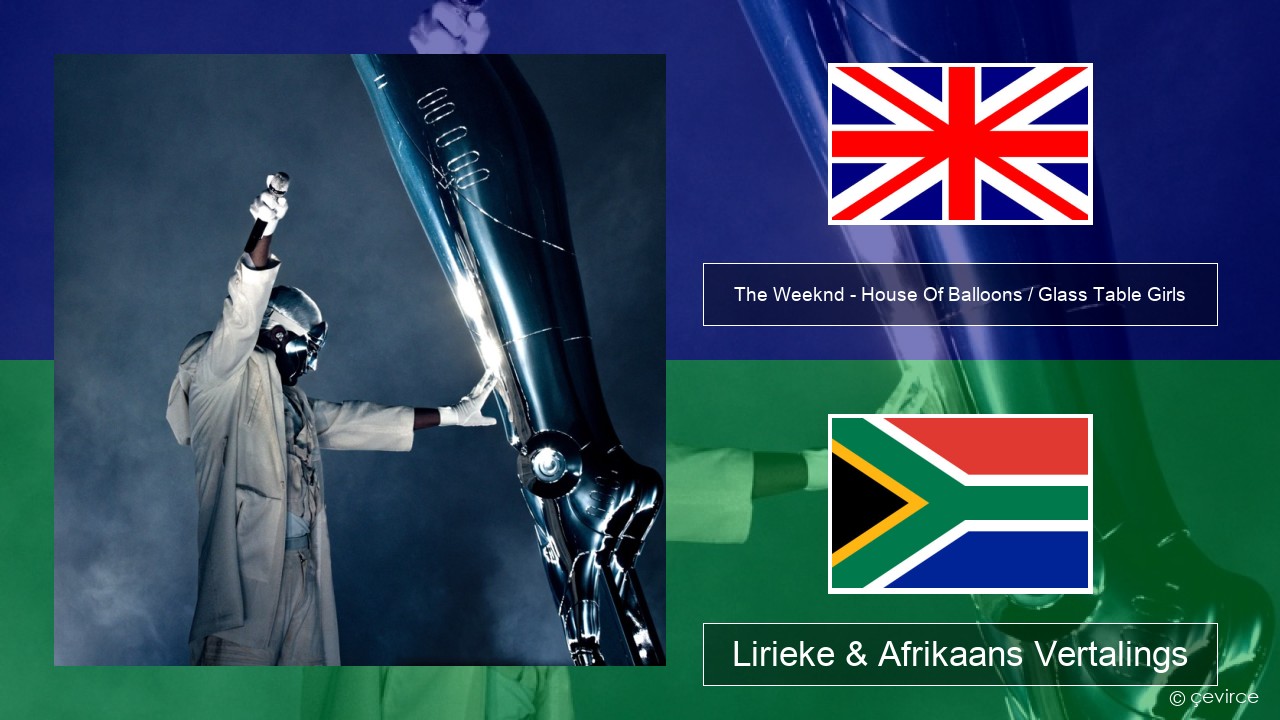 The Weeknd – House Of Balloons / Glass Table Girls (Original) Engels Lirieke & Afrikaans Vertalings