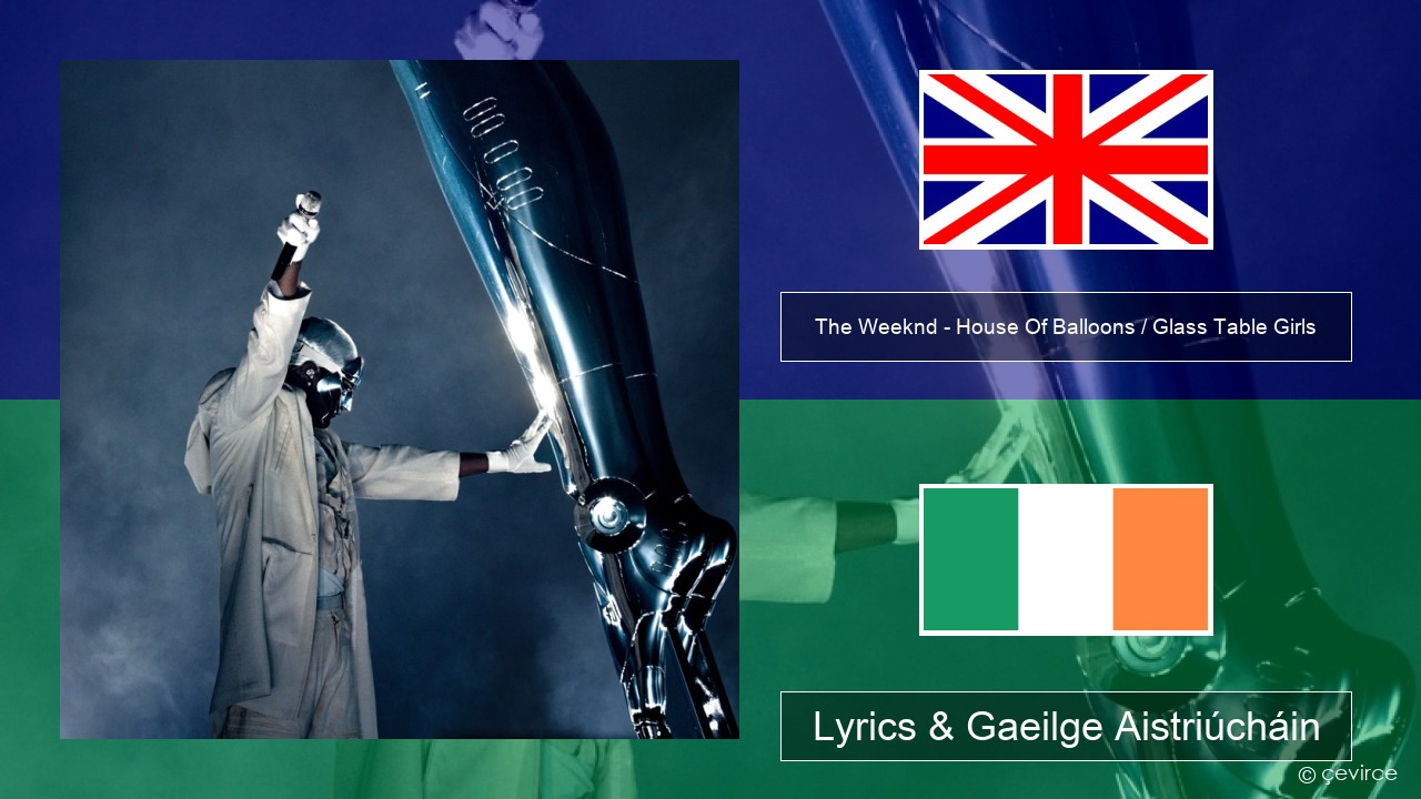 The Weeknd – House Of Balloons / Glass Table Girls (Original) Béarla Lyrics & Gaeilge Aistriúcháin