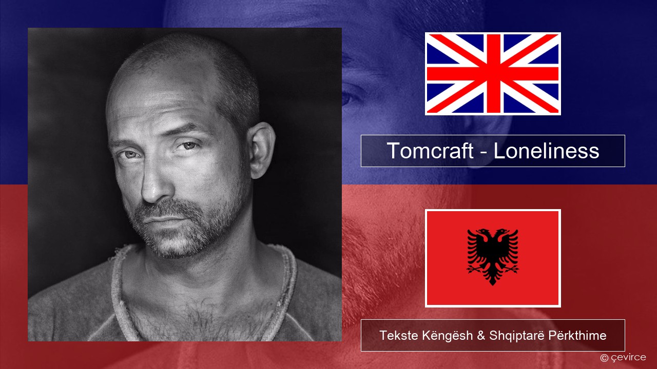 Tomcraft – Loneliness (Radio Cut) Anglisht Tekste Këngësh & Shqiptarë Përkthime