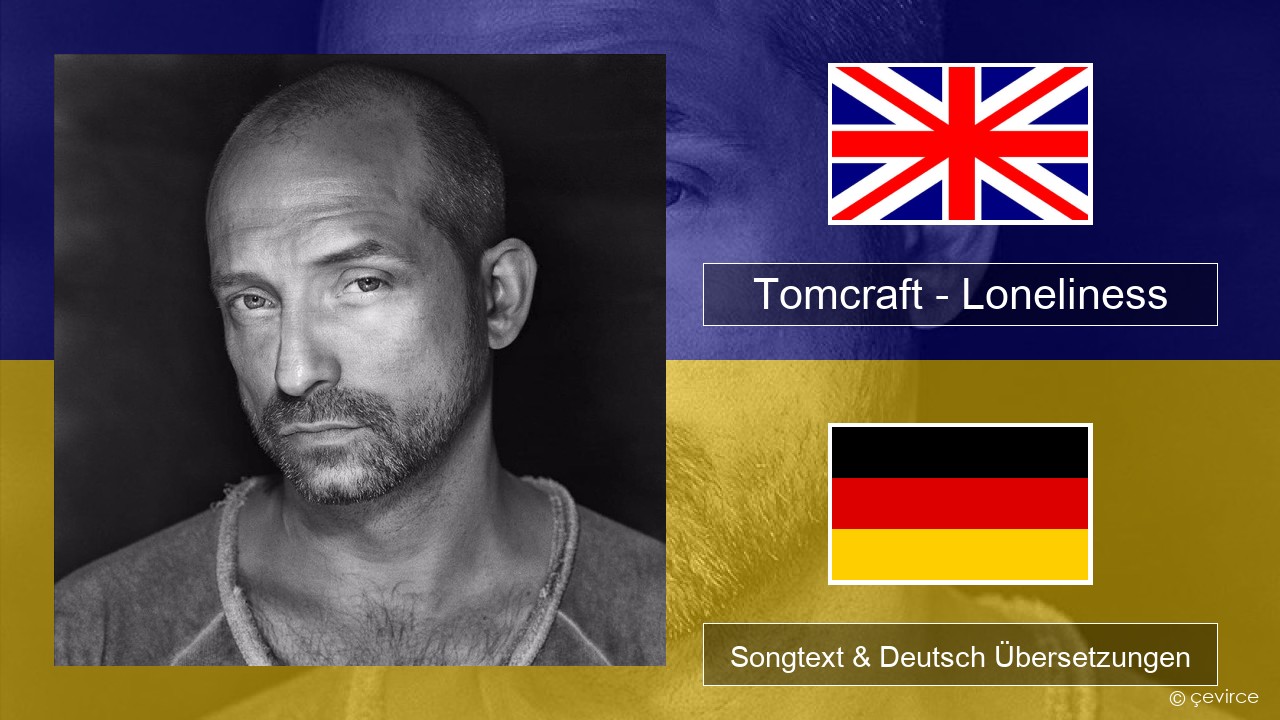 Tomcraft – Loneliness (Radio Cut) Englisch Songtext & Deutsch Übersetzungen