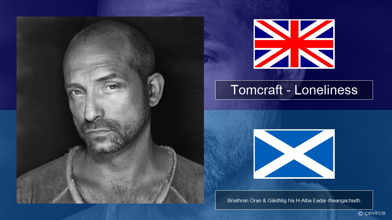 Tomcraft – Loneliness (Radio Cut) Gaelic Briathran Òran & Gàidhlig Na H-Alba Eadar-theangachadh