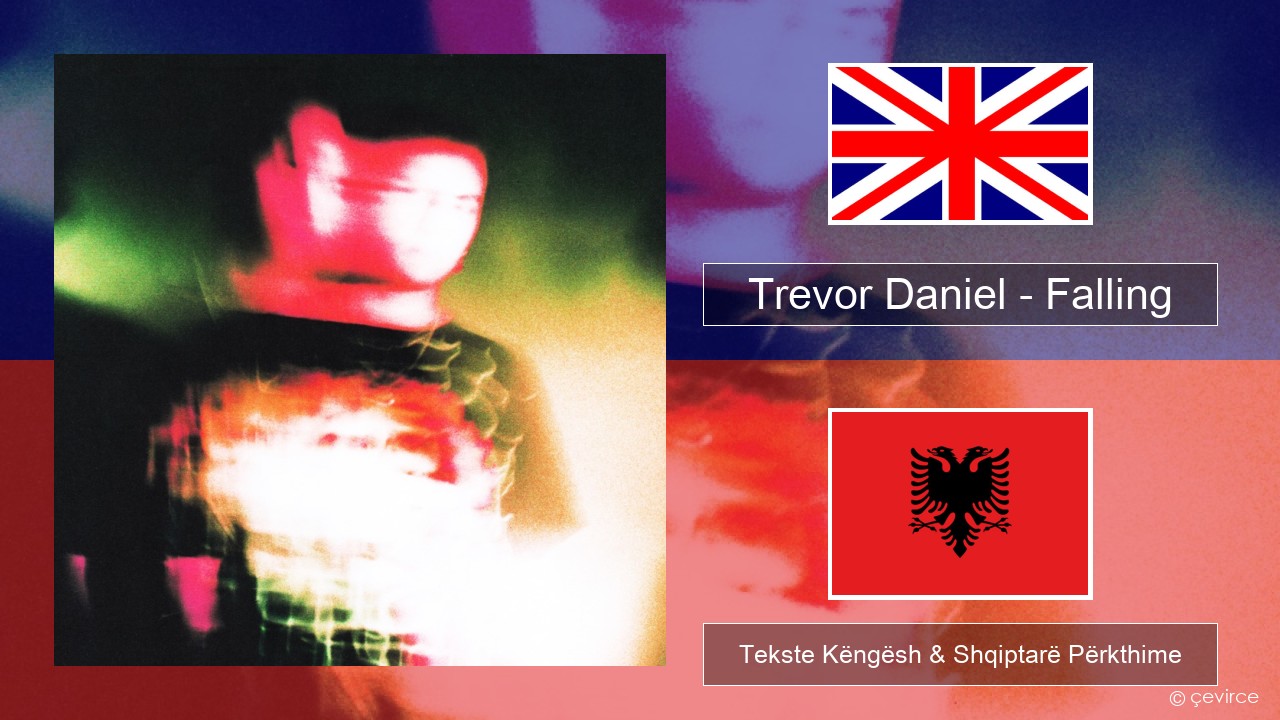 Trevor Daniel – Falling Anglisht Tekste Këngësh & Shqiptarë Përkthime