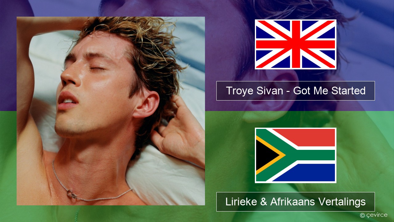 Troye Sivan – Got Me Started Engels Lirieke & Afrikaans Vertalings