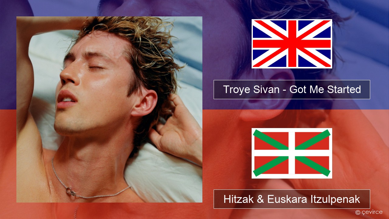 Troye Sivan – Got Me Started Ingelesa Hitzak & Euskara Itzulpenak