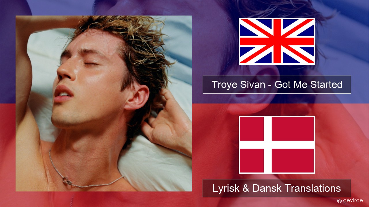 Troye Sivan – Got Me Started Engelsk Lyrisk & Dansk Translations
