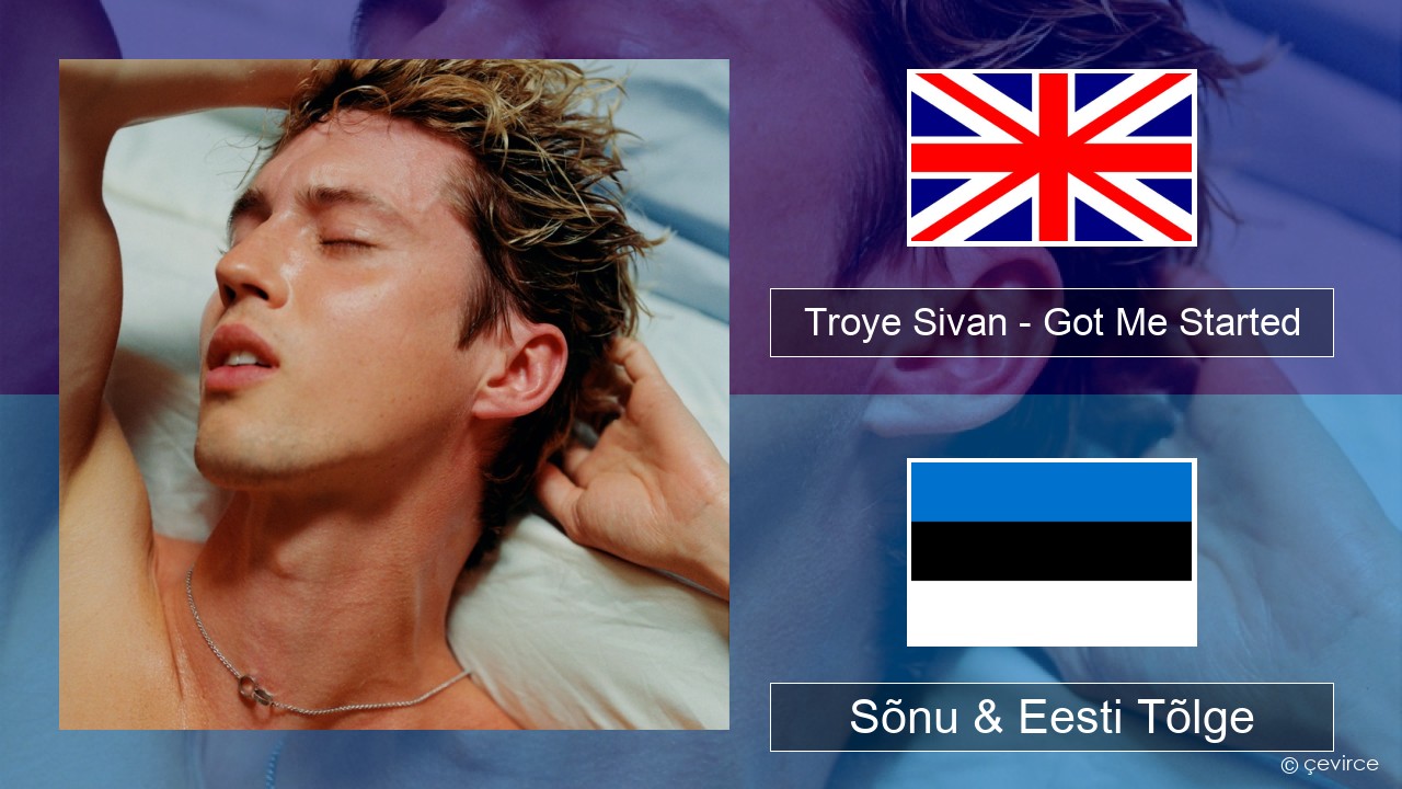 Troye Sivan – Got Me Started Inglise Sõnu & Eesti Tõlge