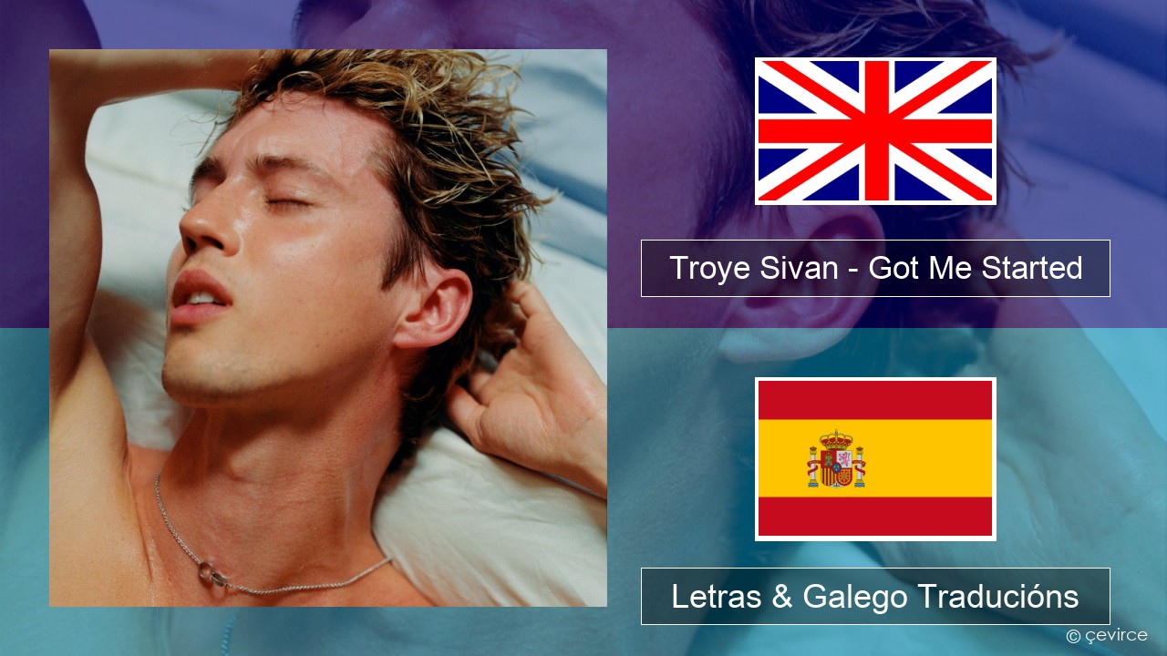 Troye Sivan – Got Me Started Inglés Letras & Galego Traducións