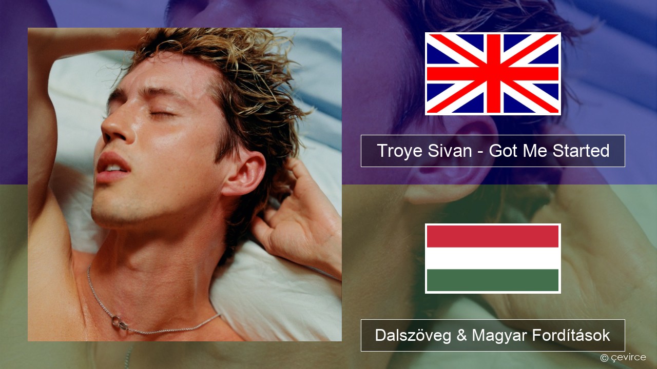Troye Sivan – Got Me Started Magyar Dalszöveg & Magyar Fordítások