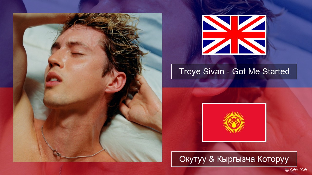 Troye Sivan – Got Me Started Англисче Окутуу & Кыргызча Которуу