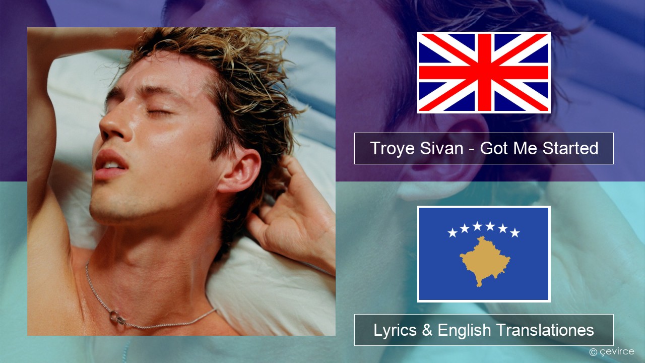 Troye Sivan – Got Me Started Anglorum Lyrics & English Translationes