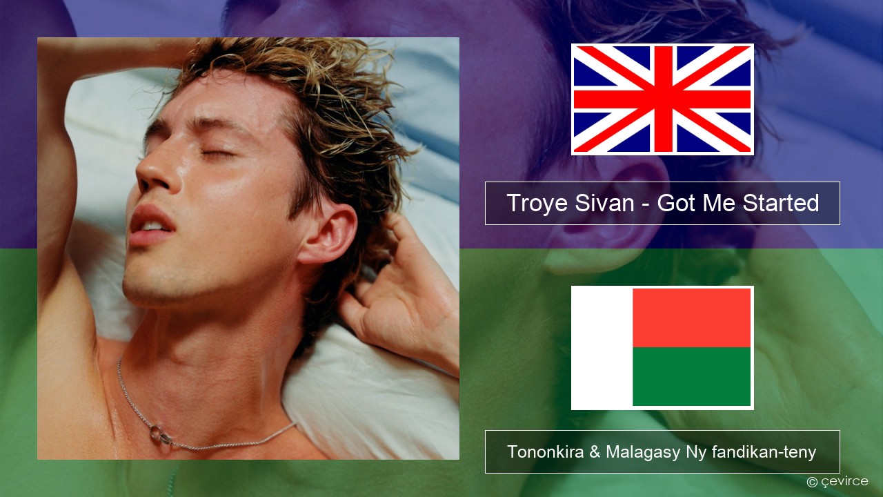 Troye Sivan – Got Me Started Malagasy Tononkira & Malagasy Ny fandikan-teny