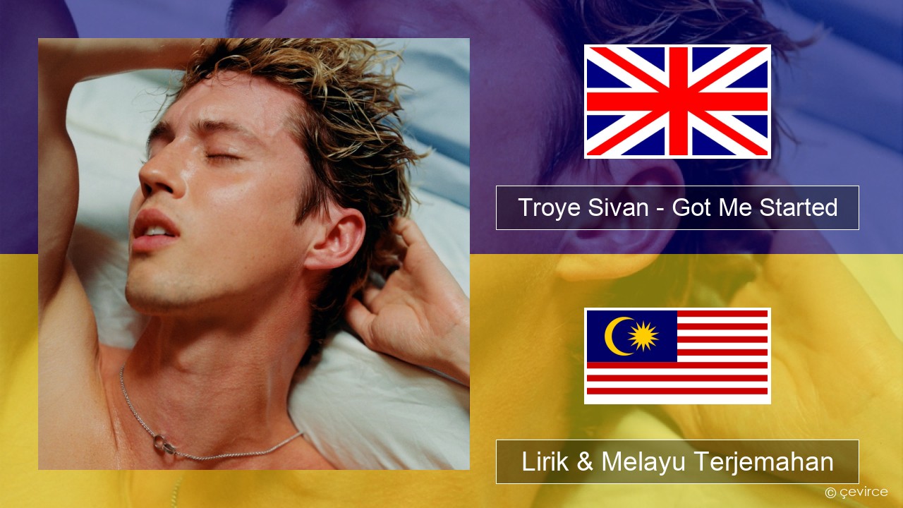 Troye Sivan – Got Me Started Francais Lirik & Melayu (Malay) Terjemahan