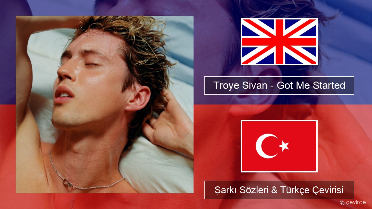 Troye Sivan – Got Me Started İngilizce Şarkı Sözleri & Türkçe Çevirisi