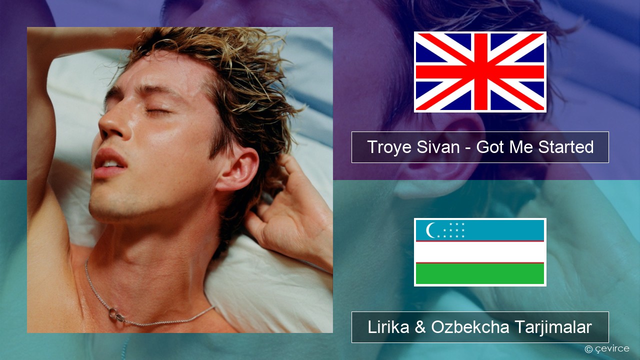Troye Sivan – Got Me Started Ingliz tili Lirika & Ozbekcha Tarjimalar