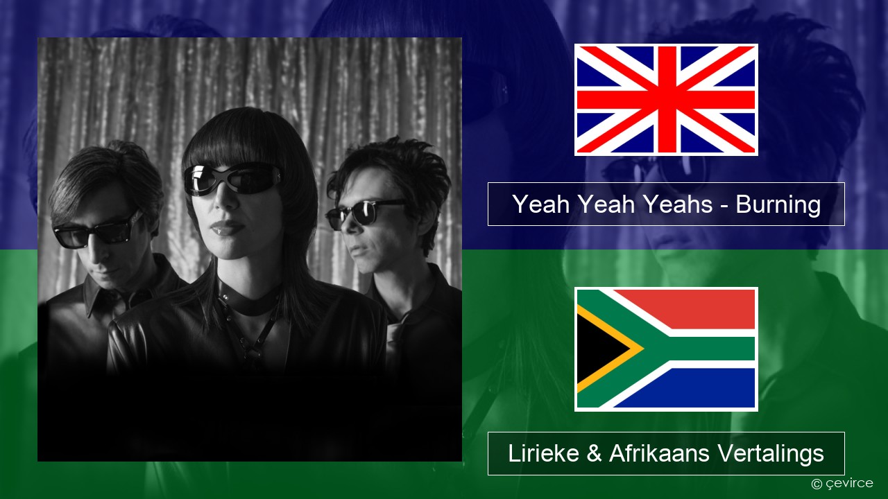 Yeah Yeah Yeahs – Burning Engels Lirieke & Afrikaans Vertalings