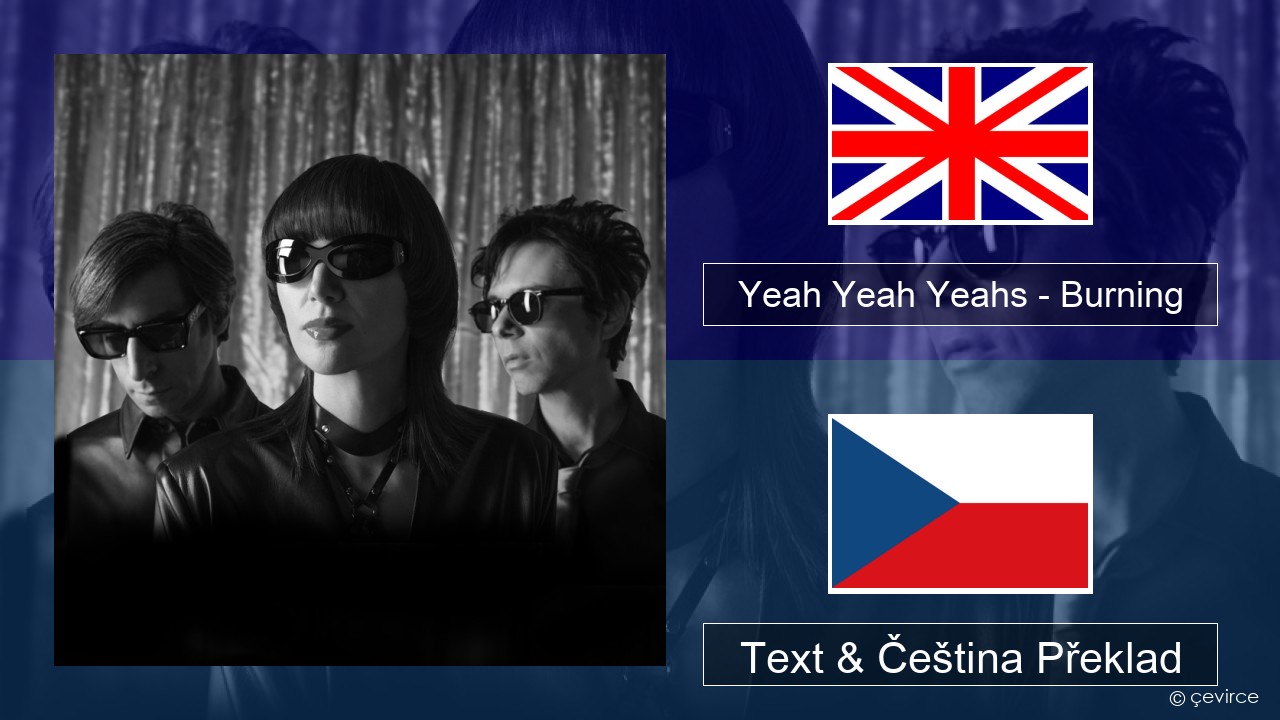 Yeah Yeah Yeahs – Burning Anglický Text & Čeština Překlad
