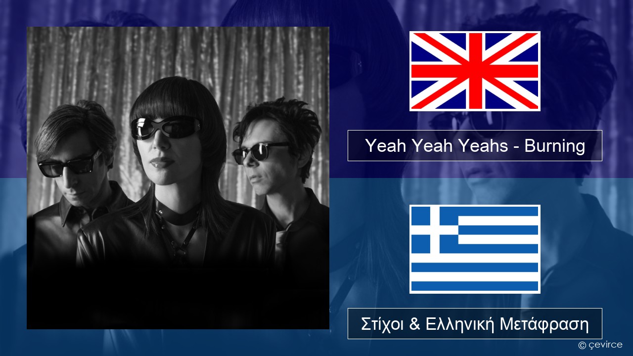 Yeah Yeah Yeahs – Burning Αγγλική Στίχοι & Ελληνική Μετάφραση