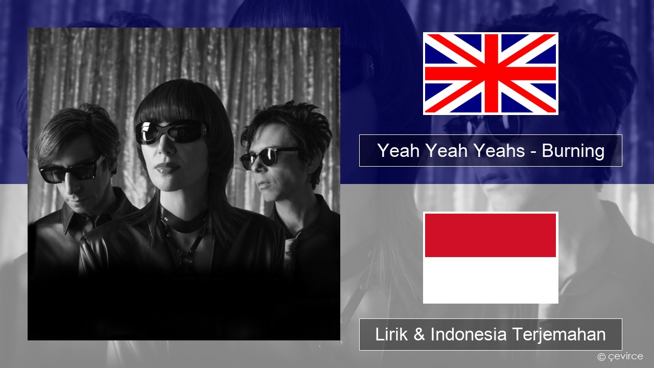 Yeah Yeah Yeahs – Burning Bahasa Indonesia Lirik & Indonesia Terjemahan