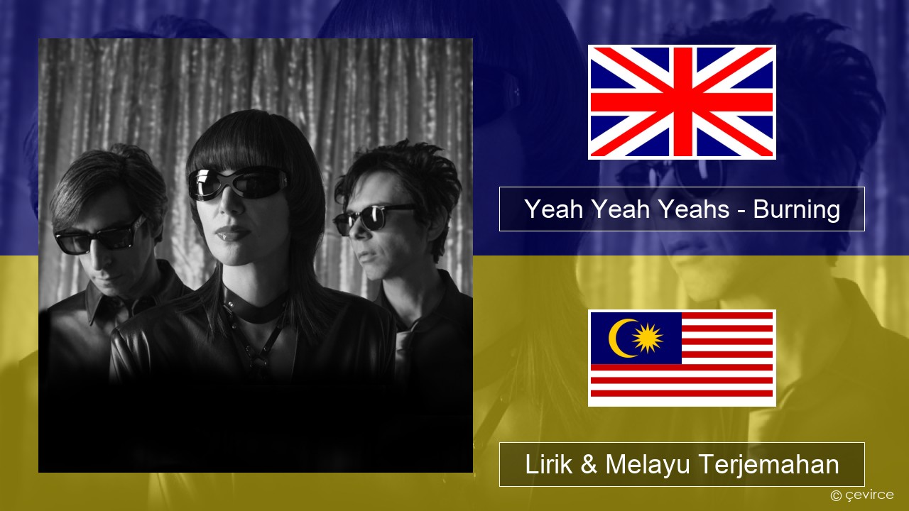 Yeah Yeah Yeahs – Burning Francais Lirik & Melayu (Malay) Terjemahan