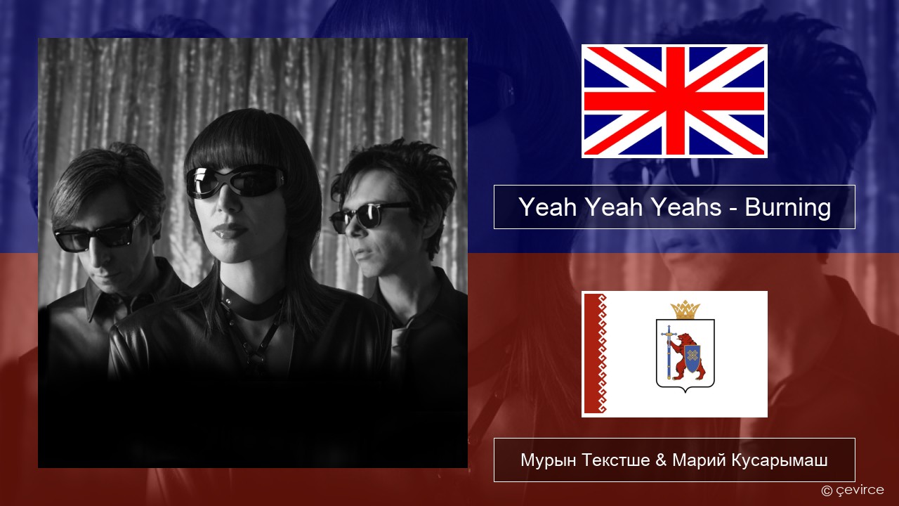 Yeah Yeah Yeahs – Burning Англичан Мурын Текстше & Марий Кусарымаш