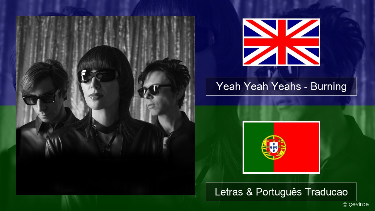 Yeah Yeah Yeahs – Burning Inglês Letras & Português Traducao