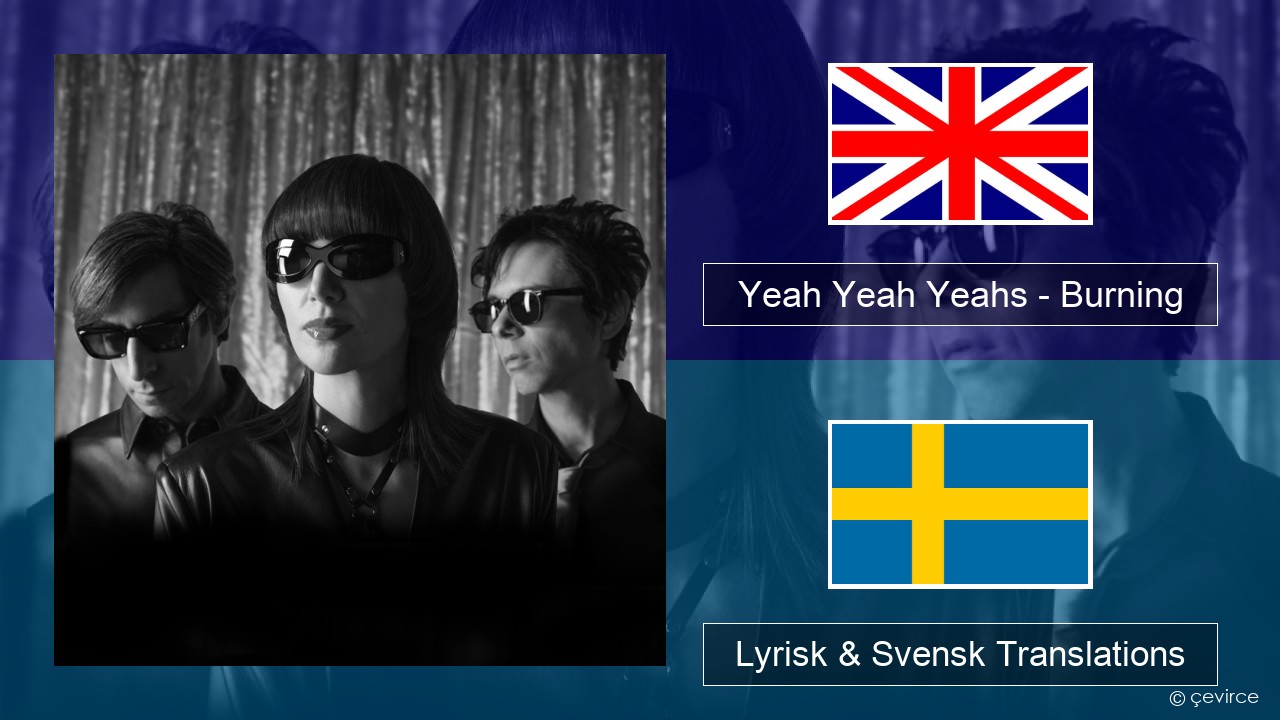 Yeah Yeah Yeahs – Burning Engelsk Lyrisk & Svensk Translations