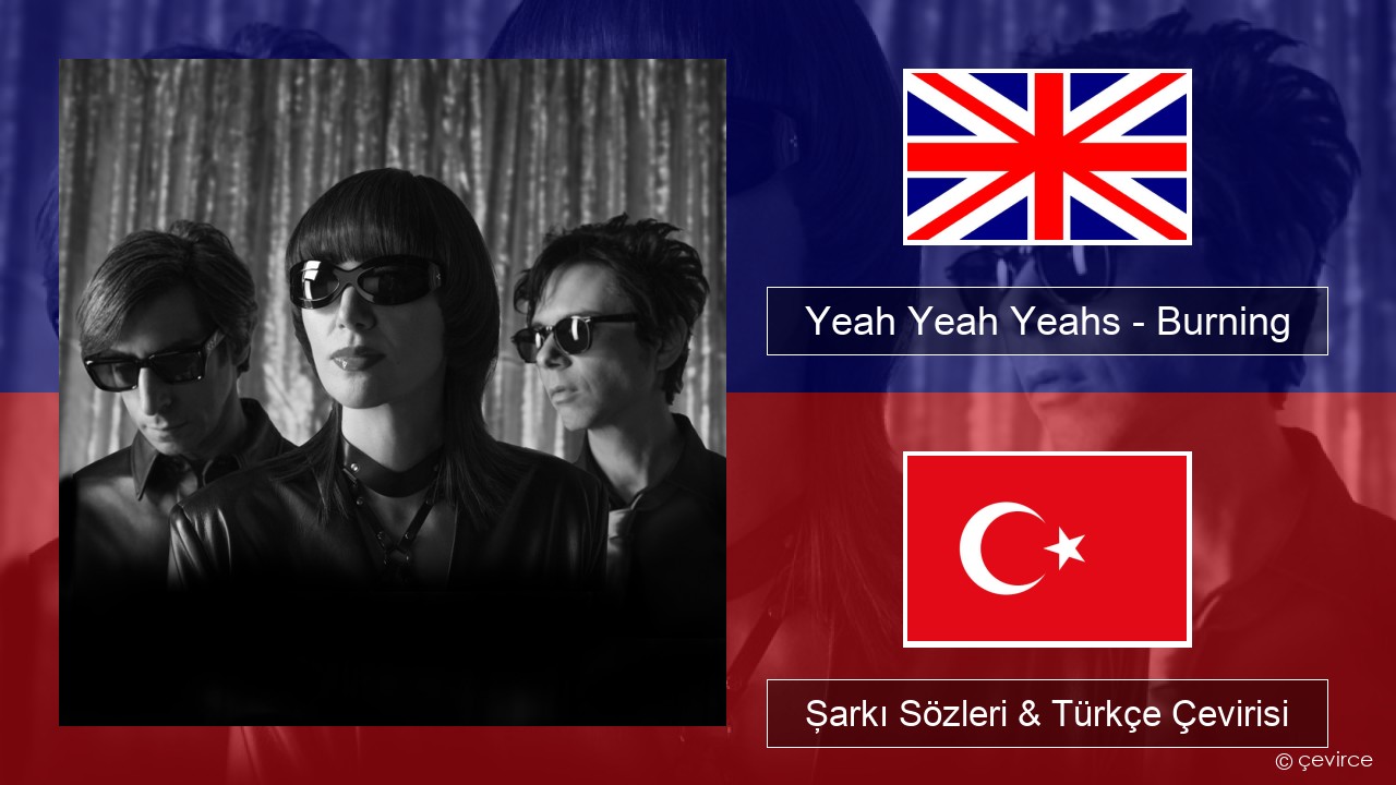 Yeah Yeah Yeahs – Burning İngilizce Şarkı Sözleri & Türkçe Çevirisi