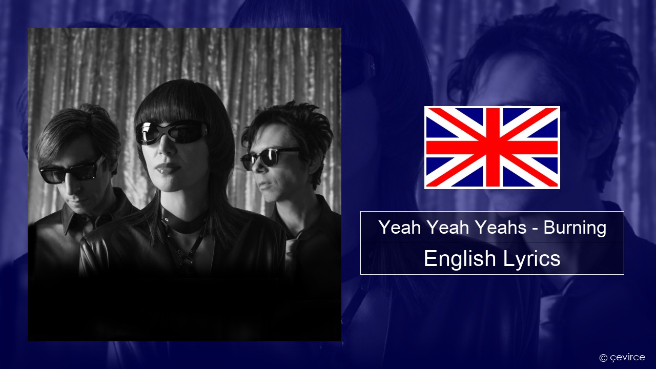 Yeah Yeah Yeahs – Burning English Lyrics