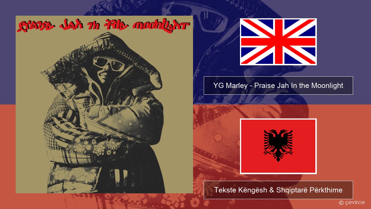 YG Marley – Praise Jah In the Moonlight Anglisht Tekste Këngësh & Shqiptarë Përkthime
