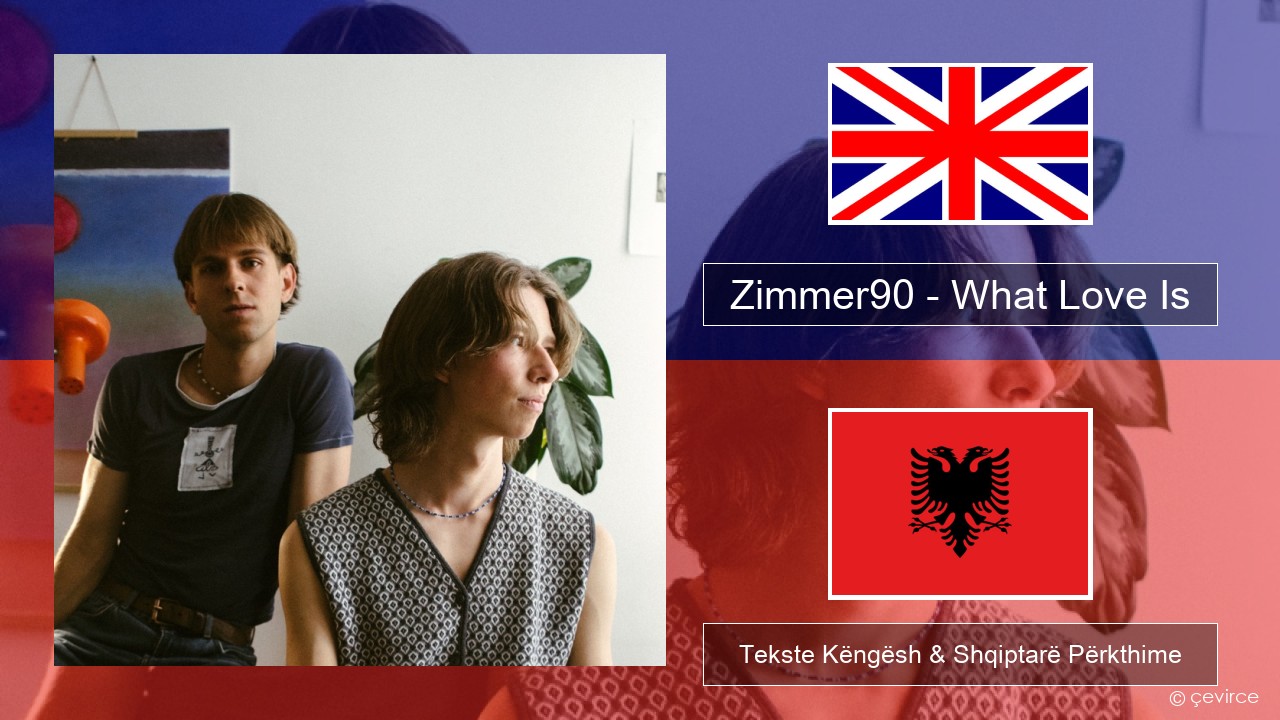 Zimmer90 – What Love Is Anglisht Tekste Këngësh & Shqiptarë Përkthime