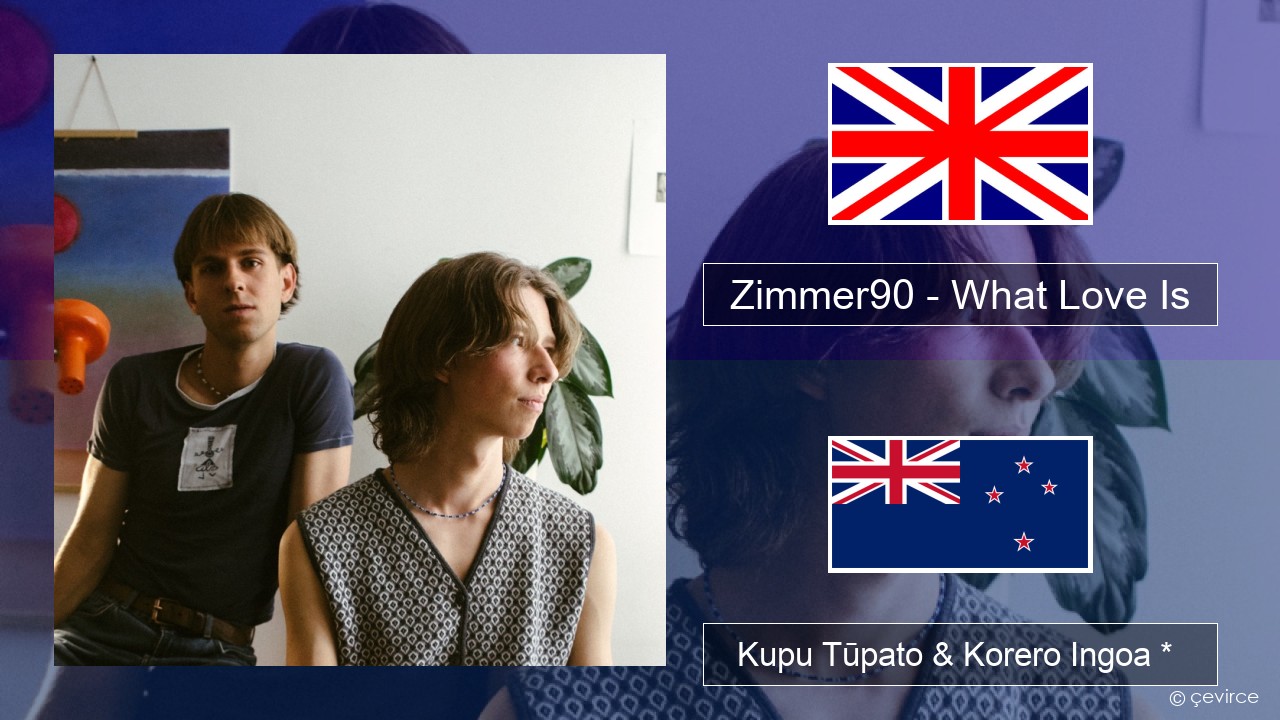Zimmer90 – What Love Is Ingoa *  Kupu Tūpato & Korero Ingoa *