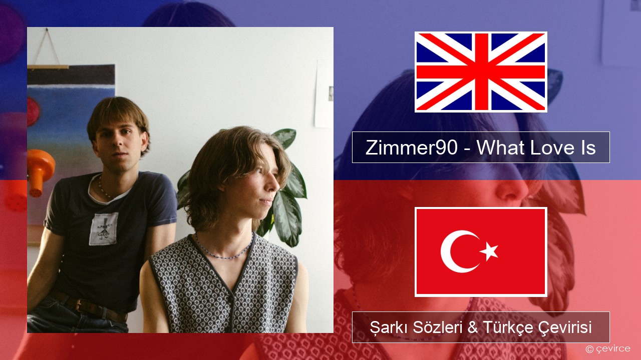 Zimmer90 – What Love Is İngilizce Şarkı Sözleri & Türkçe Çevirisi
