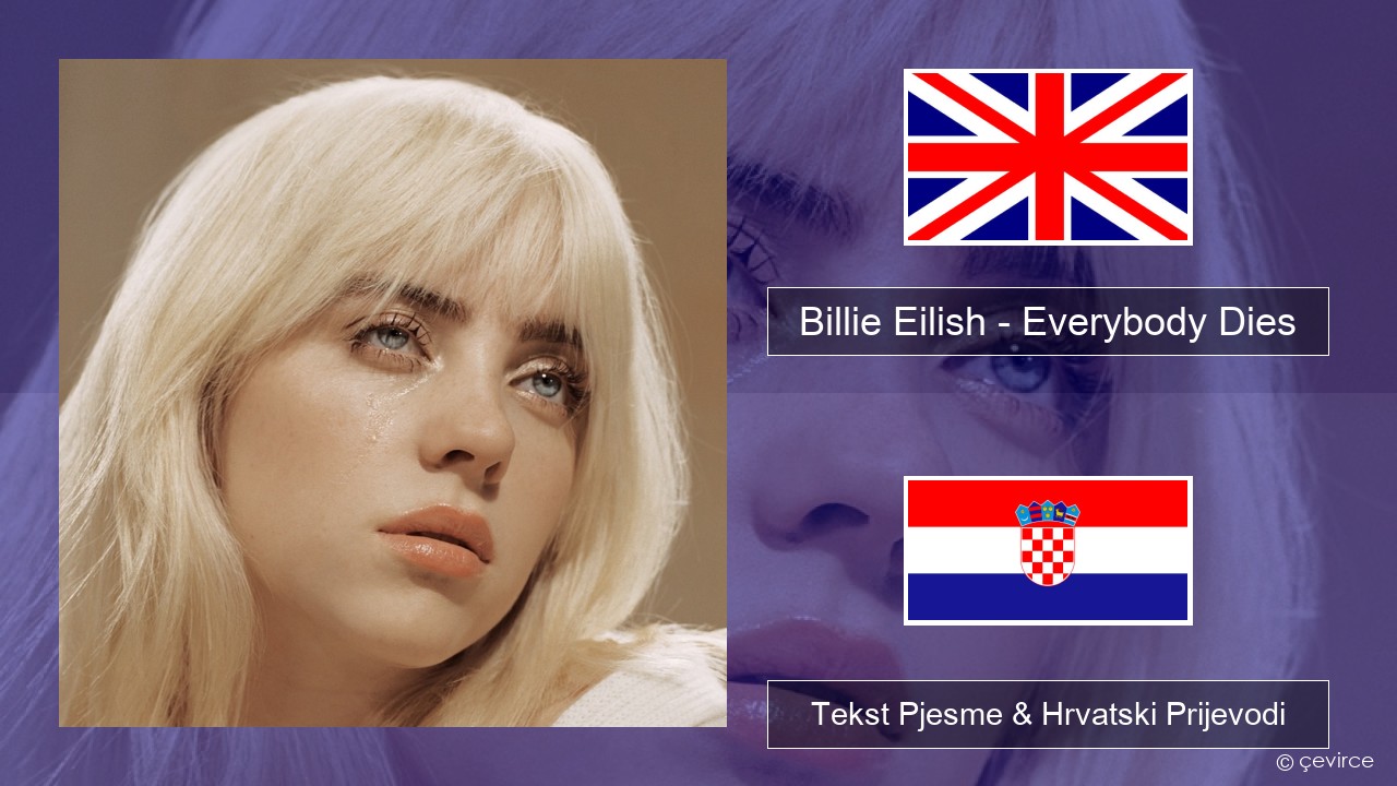 Billie Eilish – Everybody Dies Engleski Tekst Pjesme & Hrvatski Prijevodi