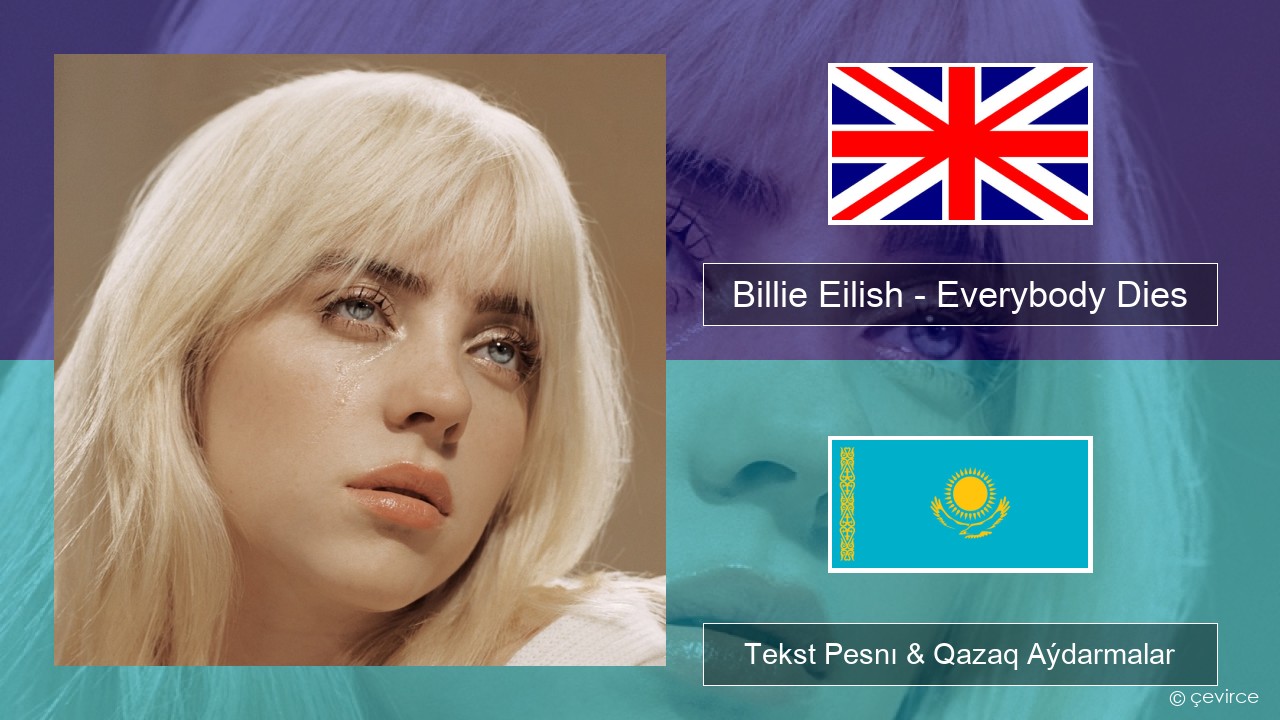 Billie Eilish – Everybody Dies Aǵylshyn Tekst Pesnı & Qazaq (latyn) Aýdarmalar