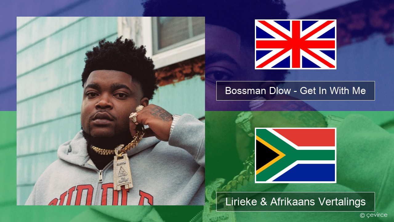 Bossman Dlow – Get In With Me Engels Lirieke & Afrikaans Vertalings