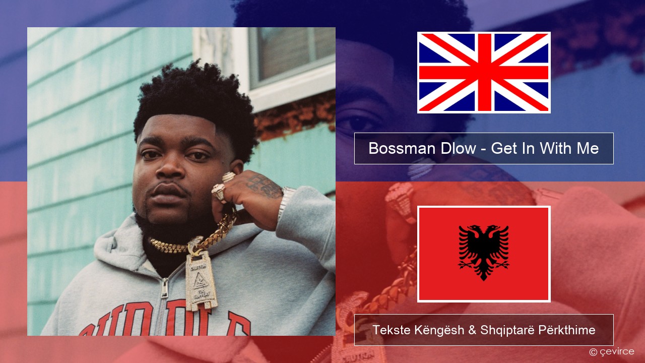 Bossman Dlow – Get In With Me Anglisht Tekste Këngësh & Shqiptarë Përkthime