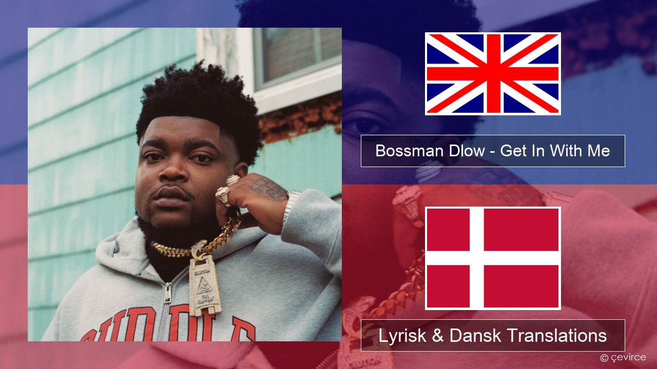 Bossman Dlow – Get In With Me Engelsk Lyrisk & Dansk Translations