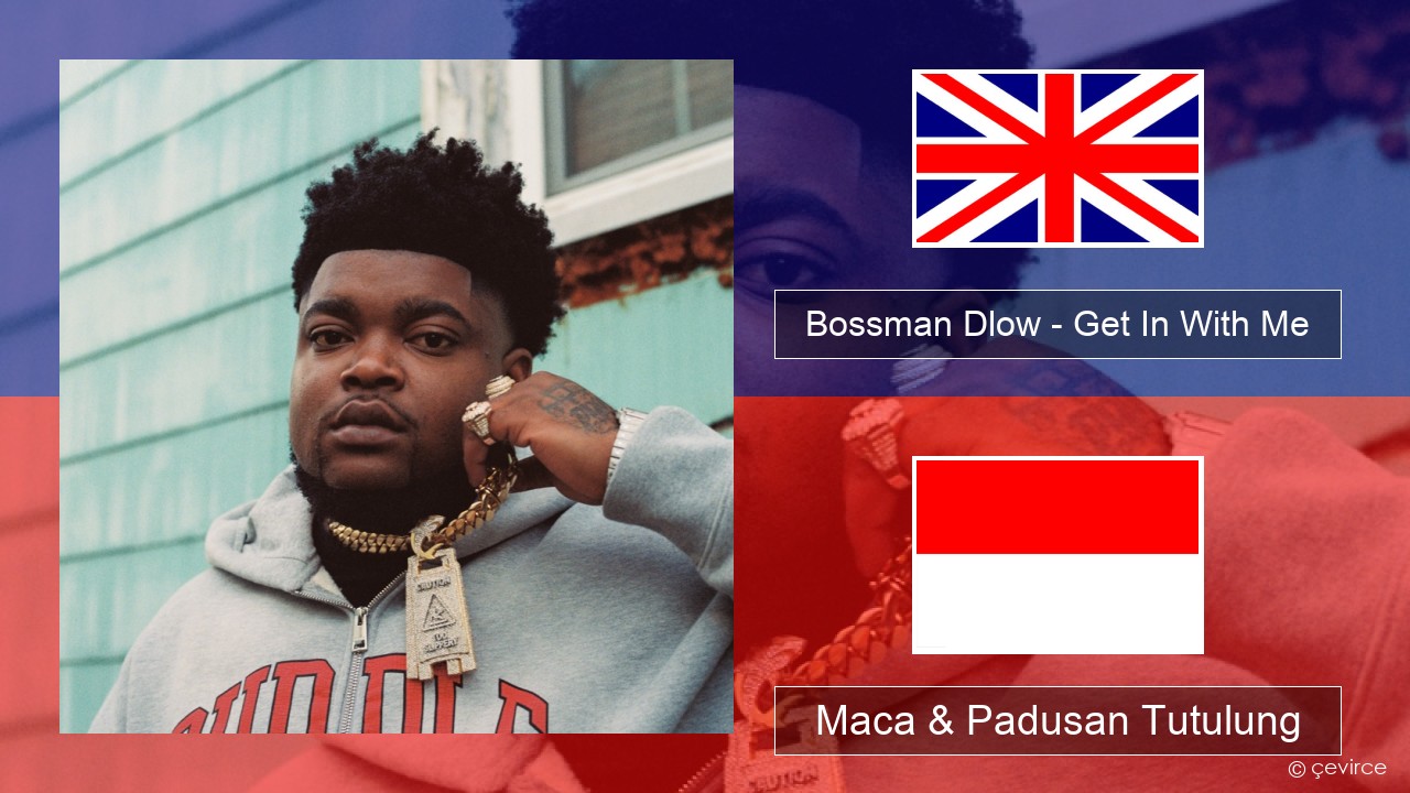 Bossman Dlow – Get In With Me Sing Maca & Padusan Tutulung