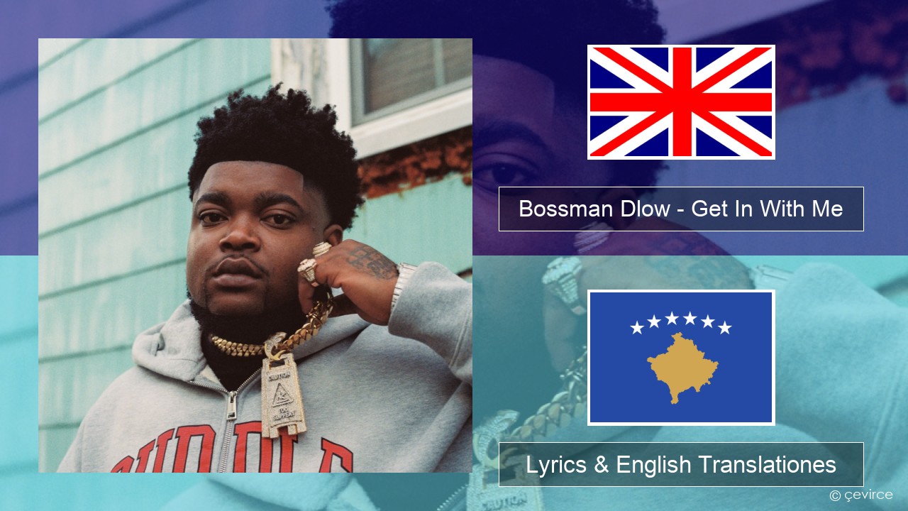 Bossman Dlow – Get In With Me Anglorum Lyrics & English Translationes