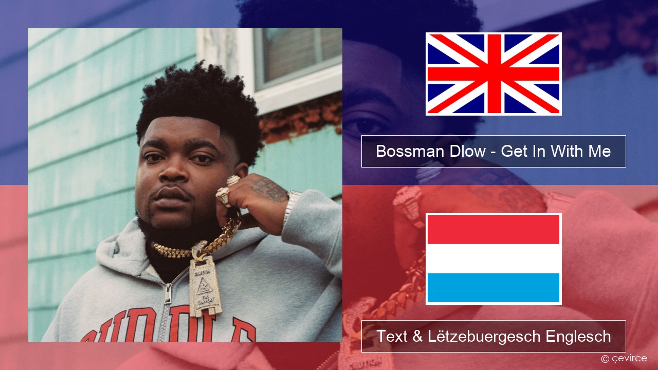 Bossman Dlow – Get In With Me Englisch Text & Lëtzebuergesch Englesch