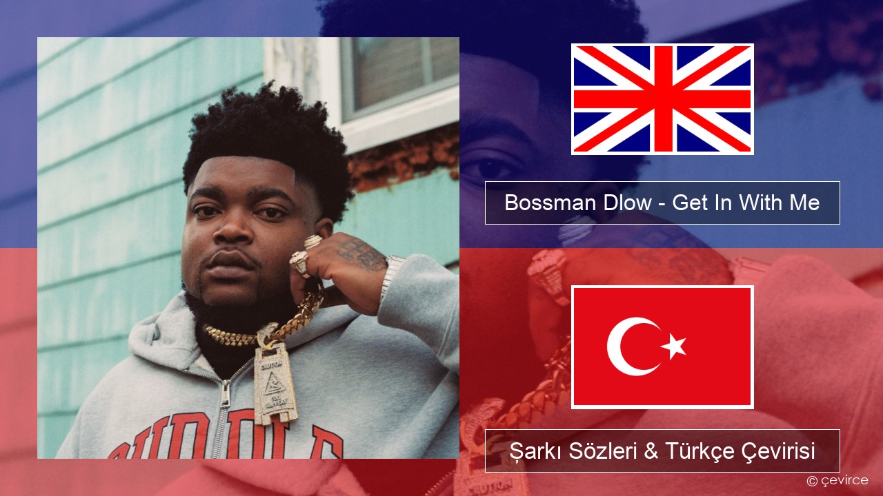 Bossman Dlow – Get In With Me İngilizce Şarkı Sözleri & Türkçe Çevirisi