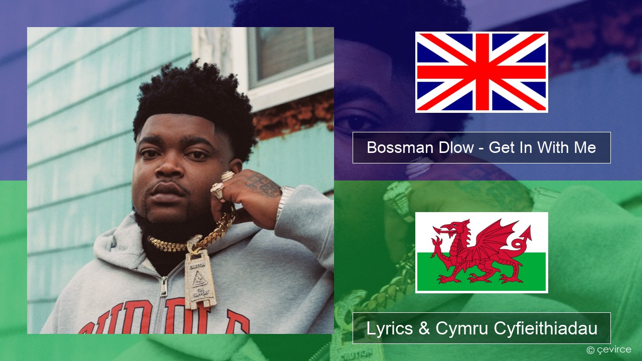 Bossman Dlow – Get In With Me Saesneg Lyrics & Cymru Cyfieithiadau