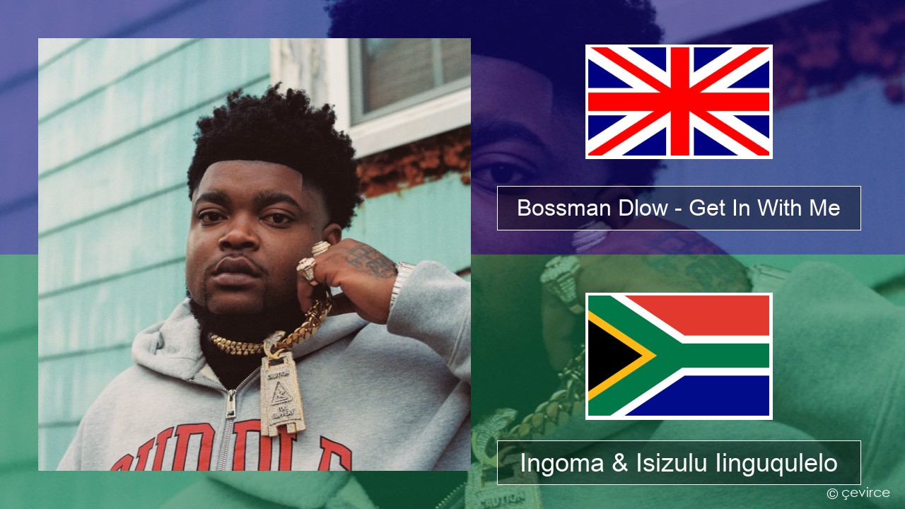 Bossman Dlow – Get In With Me Isixhosa Ingoma & Isizulu Iinguqulelo
