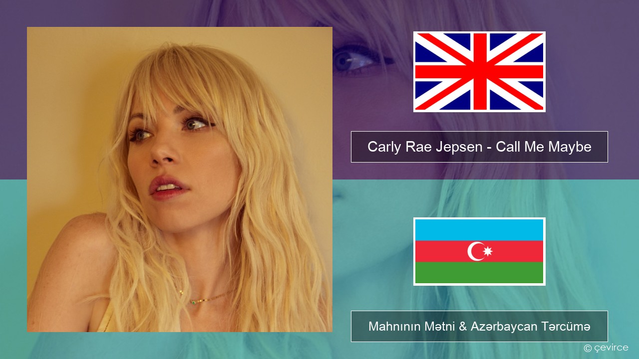 Carly Rae Jepsen – Call Me Maybe İngilis dili Mahnının Mətni & Azərbaycan Tərcümə