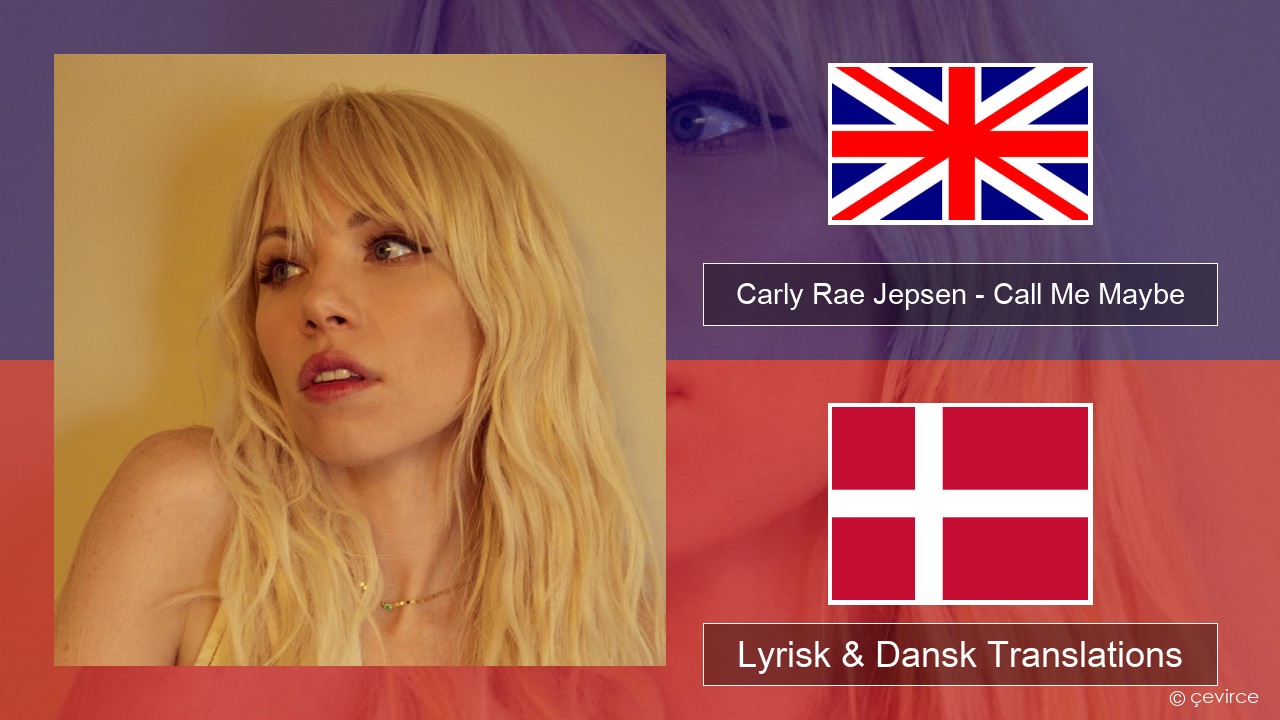Carly Rae Jepsen – Call Me Maybe Engelsk Lyrisk & Dansk Translations